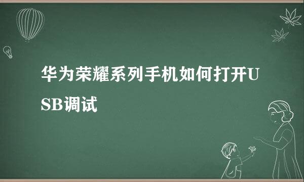 华为荣耀系列手机如何打开USB调试